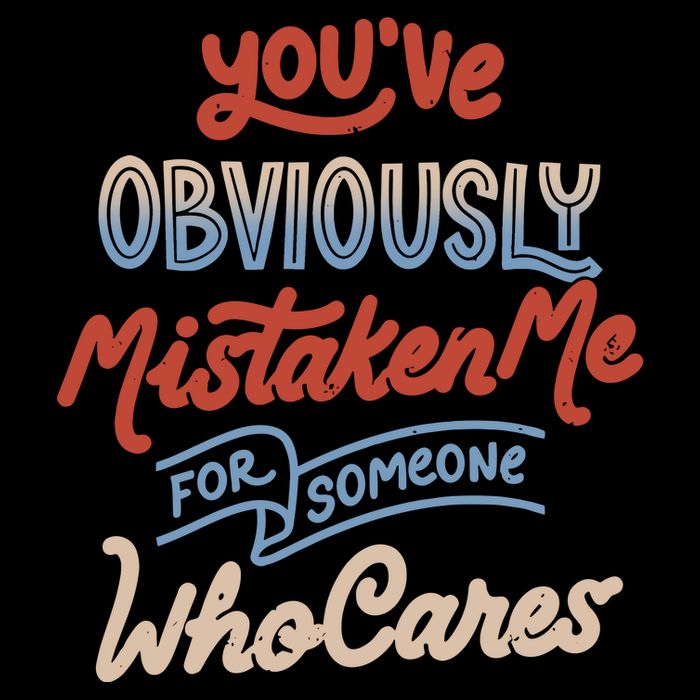 You’Ve Obviously Mistaken Me For Someone Who Cares Button