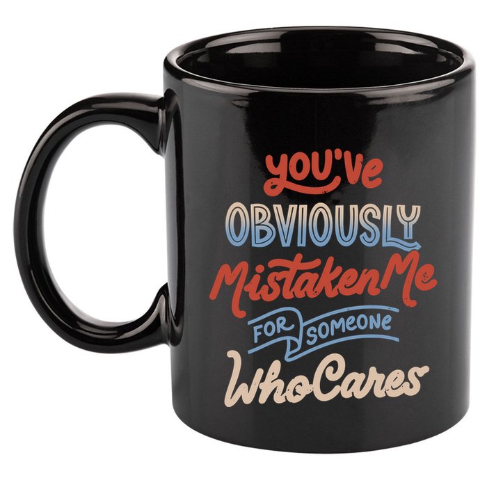 You’Ve Obviously Mistaken Me For Someone Who Cares 11oz C Handle Ceramic Mug