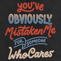 You’Ve Obviously Mistaken Me For Someone Who Cares 11oz C Handle Ceramic Mug