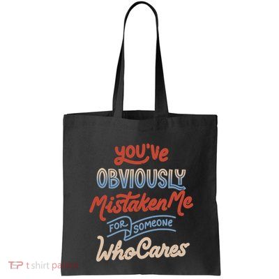 You’Ve Obviously Mistaken Me For Someone Who Cares Bag