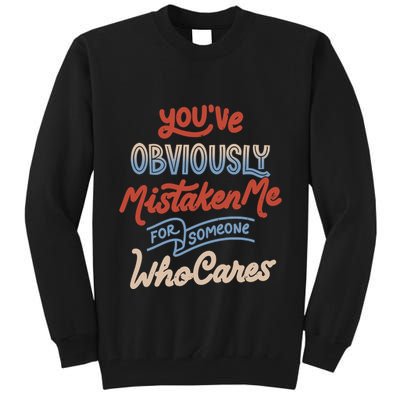 You’Ve Obviously Mistaken Me For Someone Who Cares Tall Sweatshirt