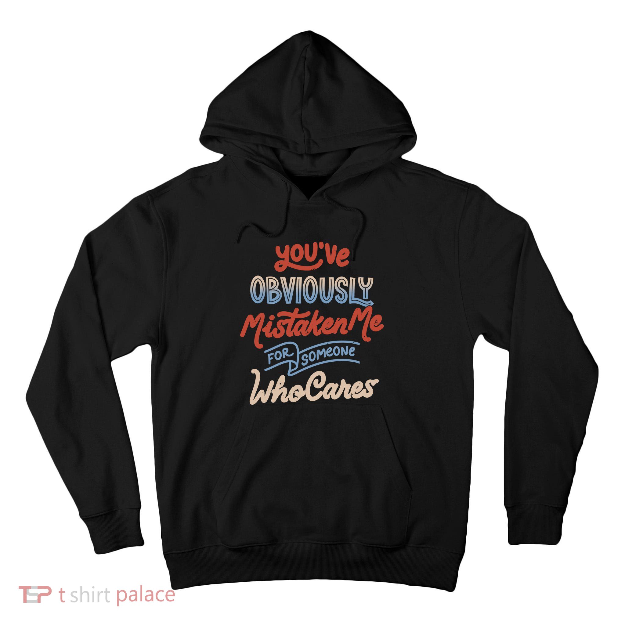 You’Ve Obviously Mistaken Me For Someone Who Cares Tall Hoodie