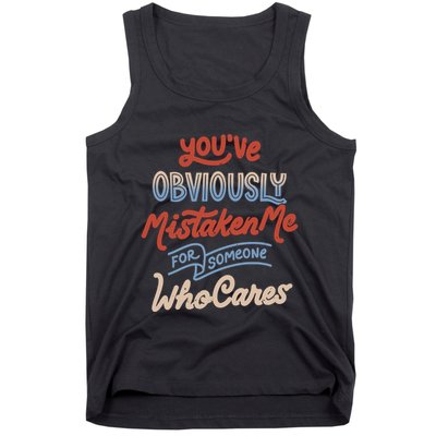 You’Ve Obviously Mistaken Me For Someone Who Cares Tank Top