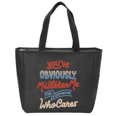 You’Ve Obviously Mistaken Me For Someone Who Cares Zip Tote Bag