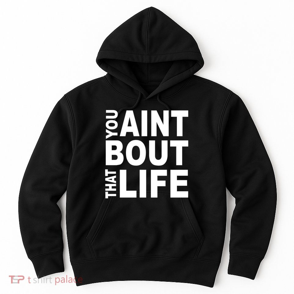 You Aint Bout That Life Hoodie