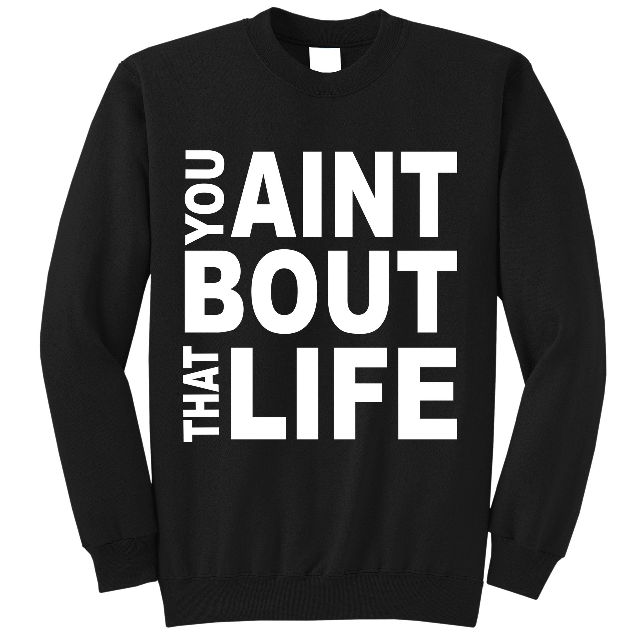 You Aint Bout That Life Sweatshirt