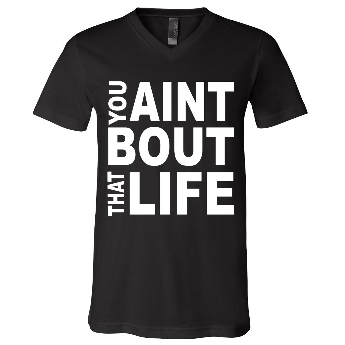 You Aint Bout That Life V-Neck T-Shirt