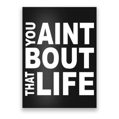 You Aint Bout That Life Poster