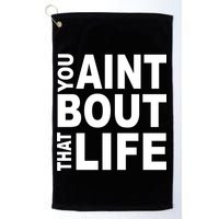 You Aint Bout That Life Golf Towel