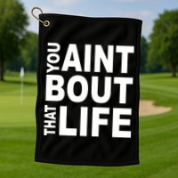 You Aint Bout That Life Golf Towel