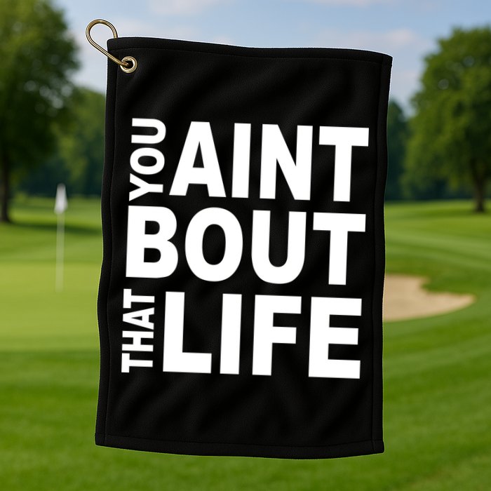 You Aint Bout That Life Golf Towel