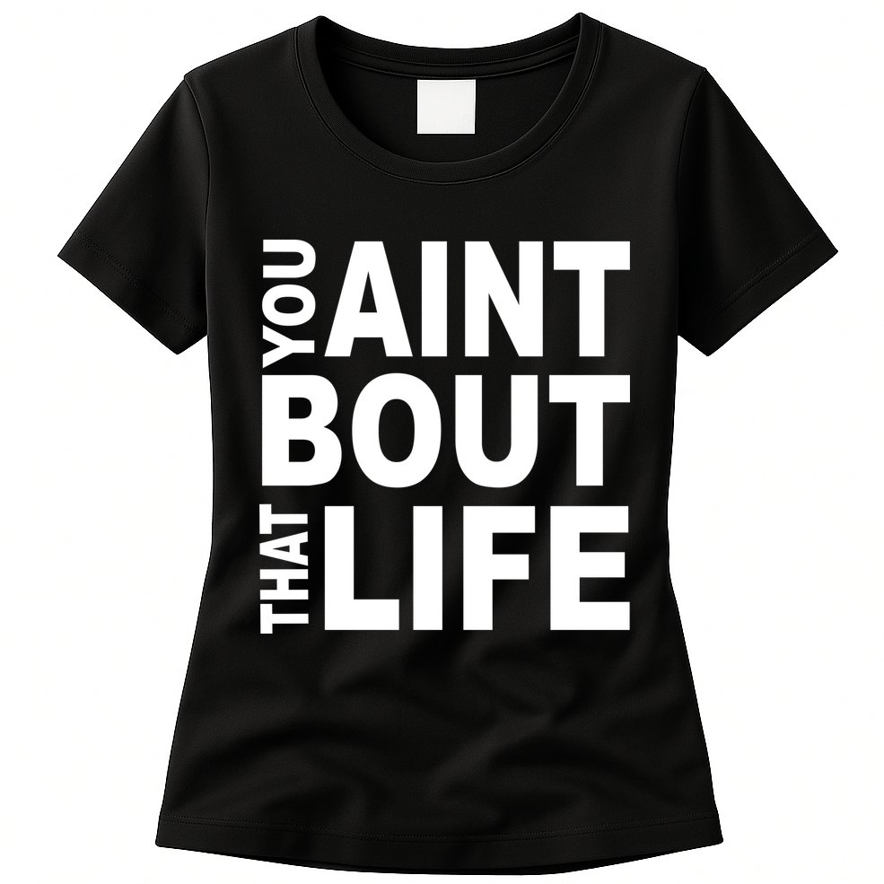 You Aint Bout That Life Womens T-Shirt