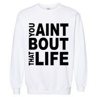 You Aint Bout That Life Garment-Dyed Sweatshirt