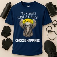 You Always Have A Choice Choose Happiness Performance Shirt
