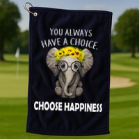 You Always Have A Choice Choose Happiness Golf Towel