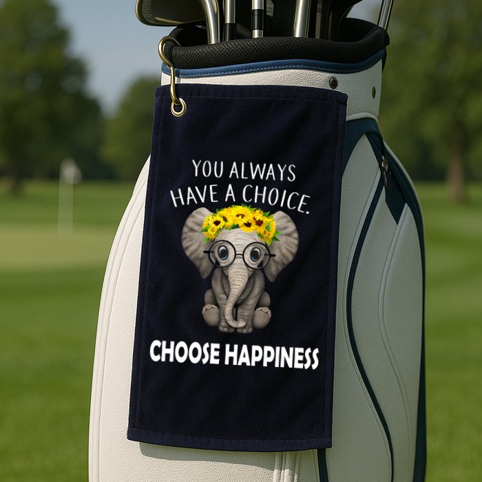 You Always Have A Choice Choose Happiness Golf Towel