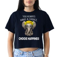 You Always Have A Choice Choose Happiness Crop Top