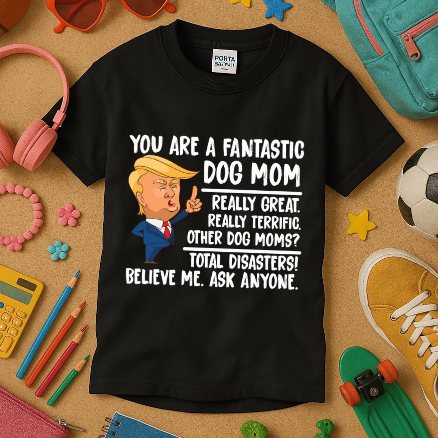 You Are A Fantastic Dog Mom Donald Trump Kids T-Shirt