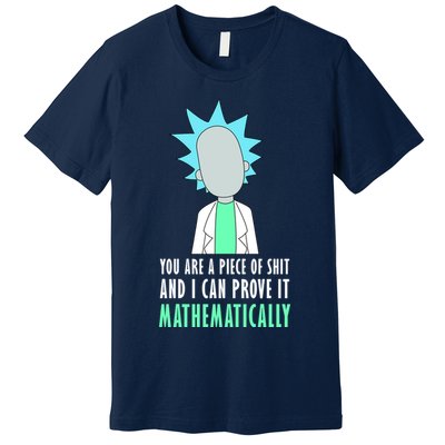You Are A Piece Of Shit And I Can Prove It Mathematically Premium T-Shirt