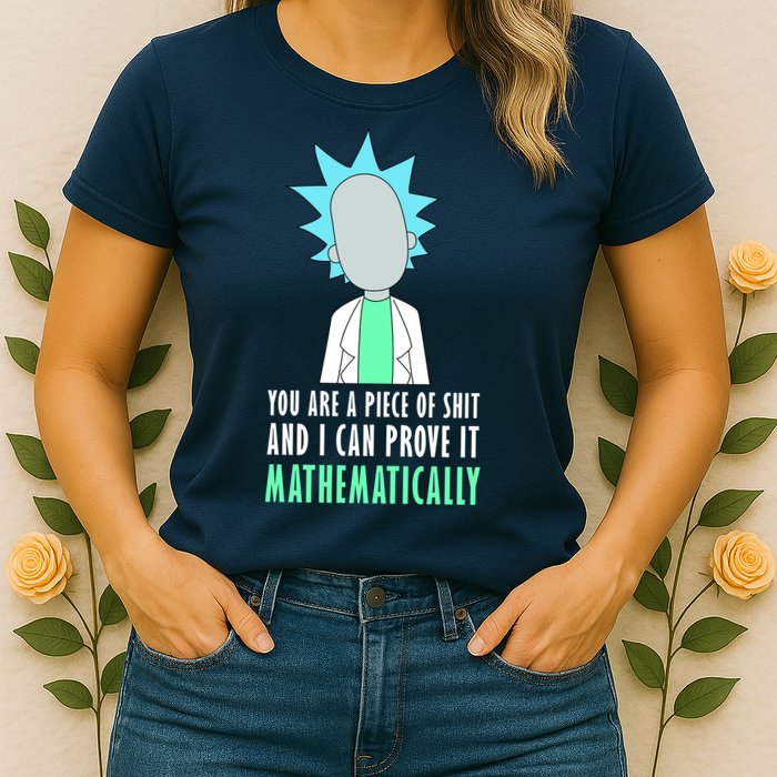 You Are A Piece Of Shit And I Can Prove It Mathematically Women's T-Shirt