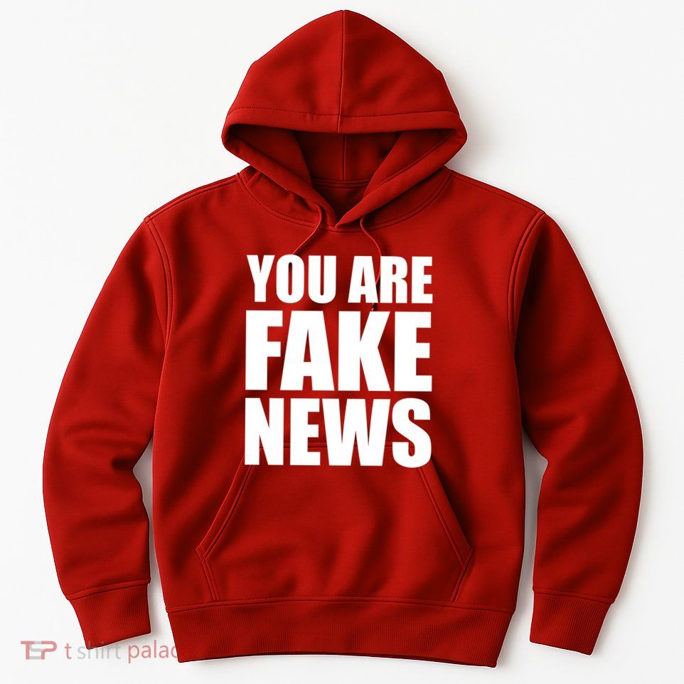You Are Fake News #FAKENEWS Hoodie