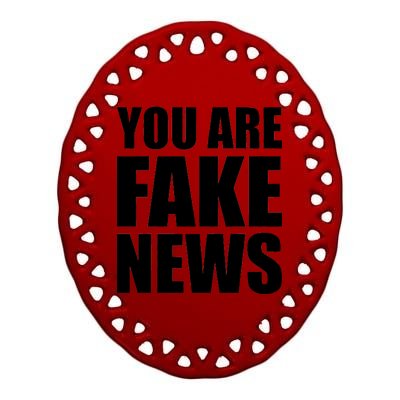 You Are Fake News #FAKENEWS Ceramic Oval Ornament