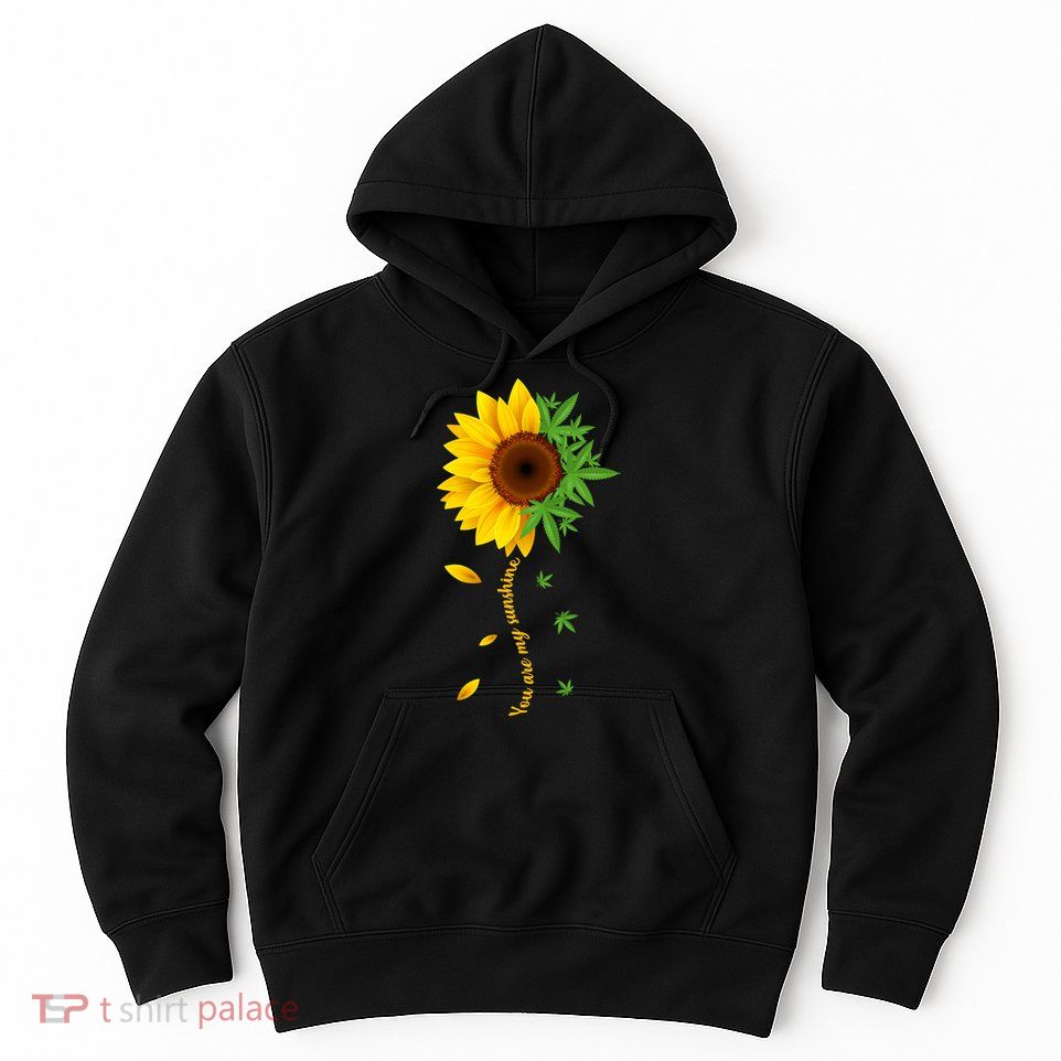 You Are My Sunshine Weed Sunflower Marijuana  Hoodie