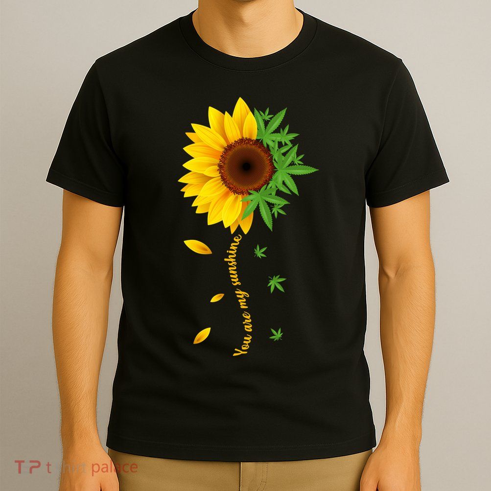 You Are My Sunshine Weed Sunflower Marijuana  T-Shirt