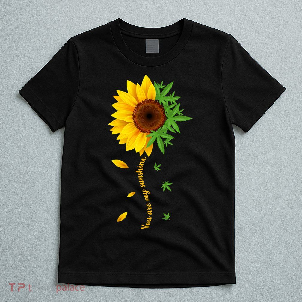 You Are My Sunshine Weed Sunflower Marijuana  T-Shirt
