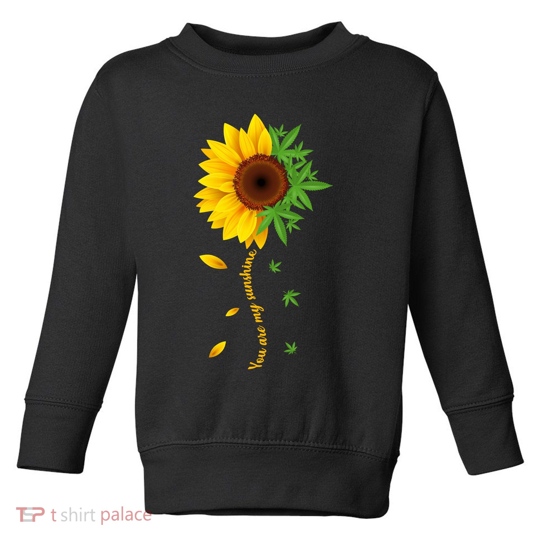 You Are My Sunshine Weed Sunflower Marijuana  Toddler Sweatshirt