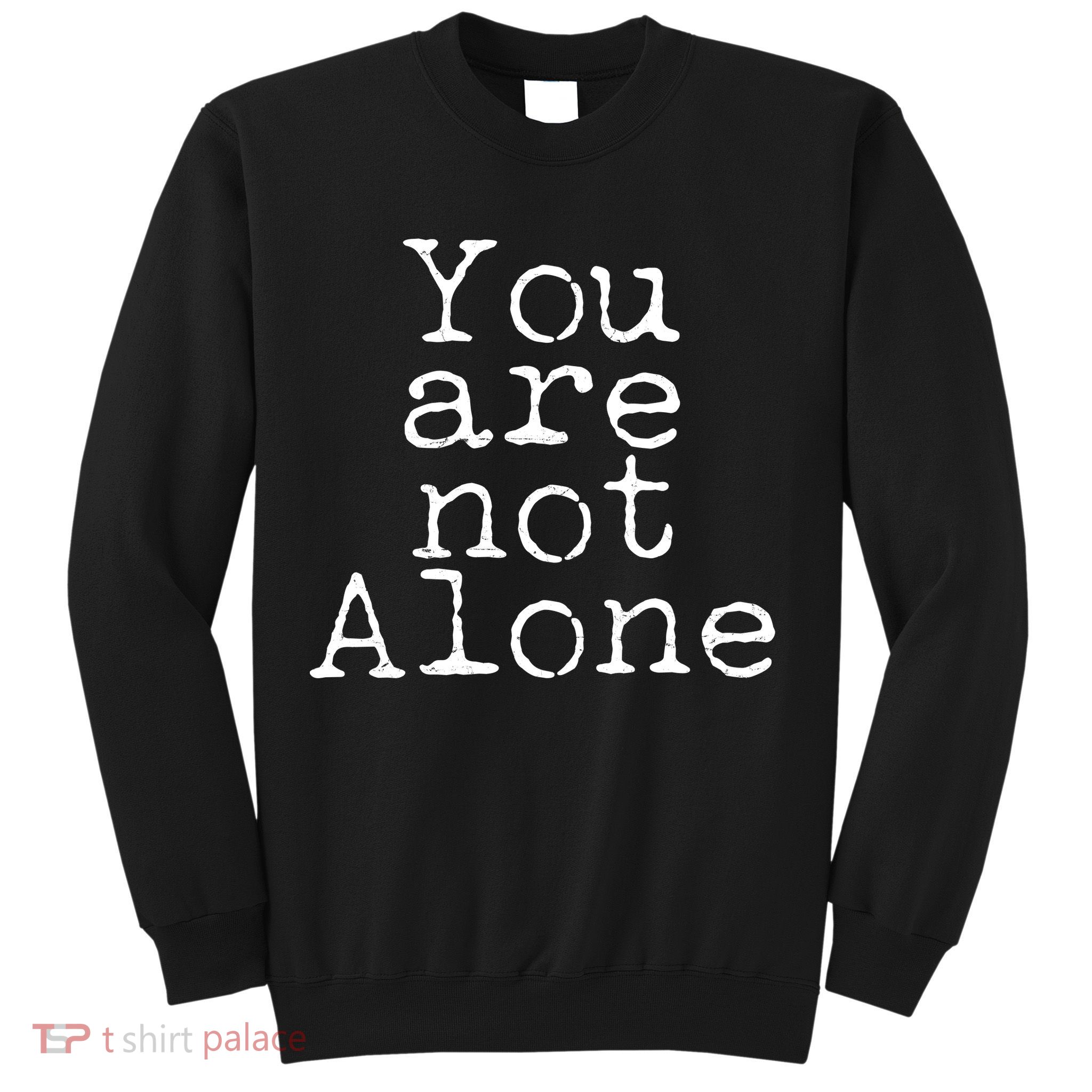 You Are Not Alone Sweatshirt