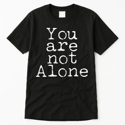 You Are Not Alone Tall T-Shirt