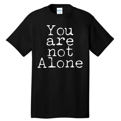 You Are Not Alone Tall T-Shirt