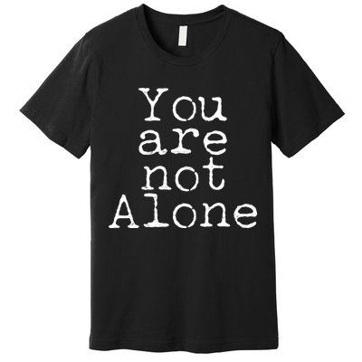 You Are Not Alone Premium T-Shirt