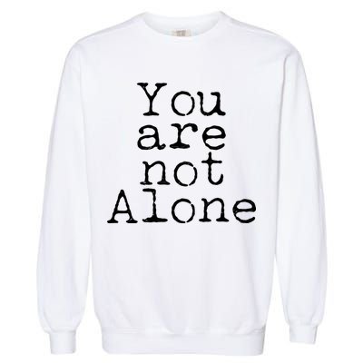 You Are Not Alone Garment-Dyed Sweatshirt
