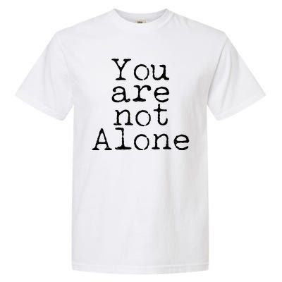 You Are Not Alone Garment-Dyed Heavyweight T-Shirt