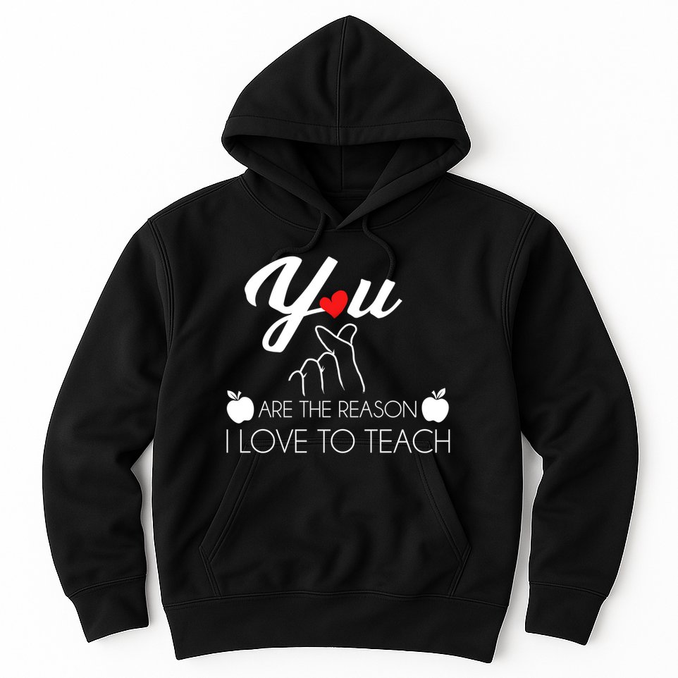 You Are The Reason I Love To Teach Hoodie