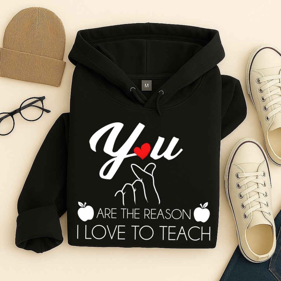 You Are The Reason I Love To Teach Hoodie