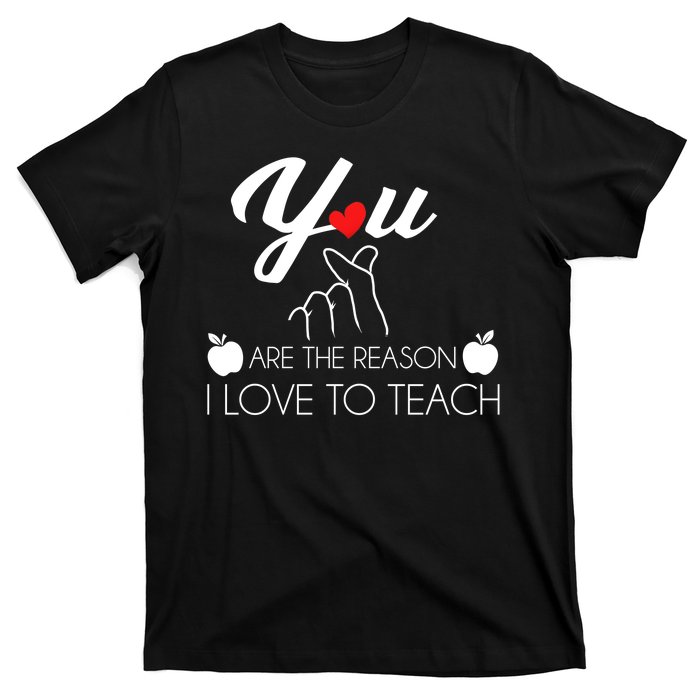 You Are The Reason I Love To Teach T-Shirt