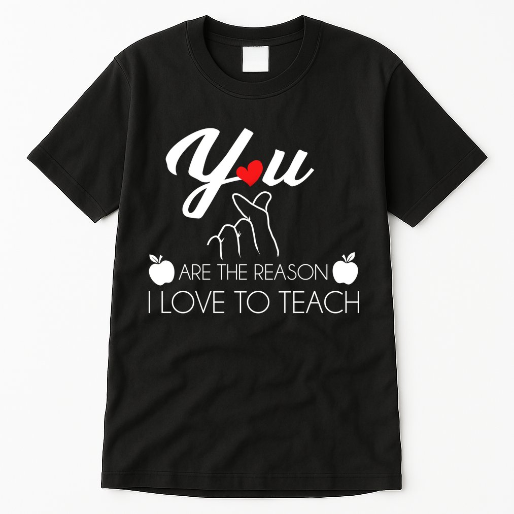 You Are The Reason I Love To Teach Tall T-Shirt