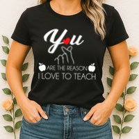 You Are The Reason I Love To Teach Womens T-Shirt