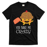 You Bake Me Crazy T-Shirt