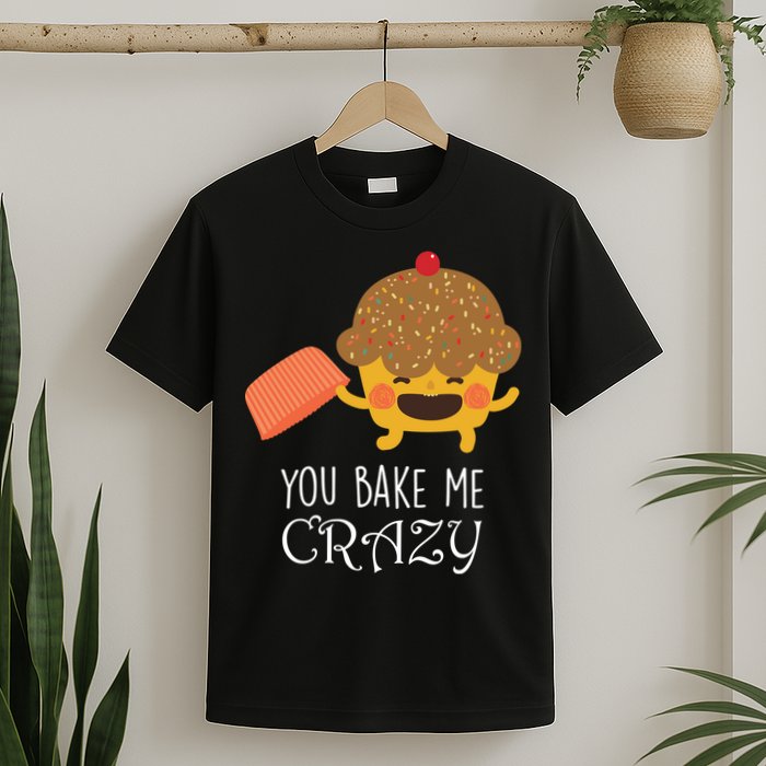 You Bake Me Crazy T-Shirt
