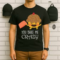 You Bake Me Crazy T-Shirt