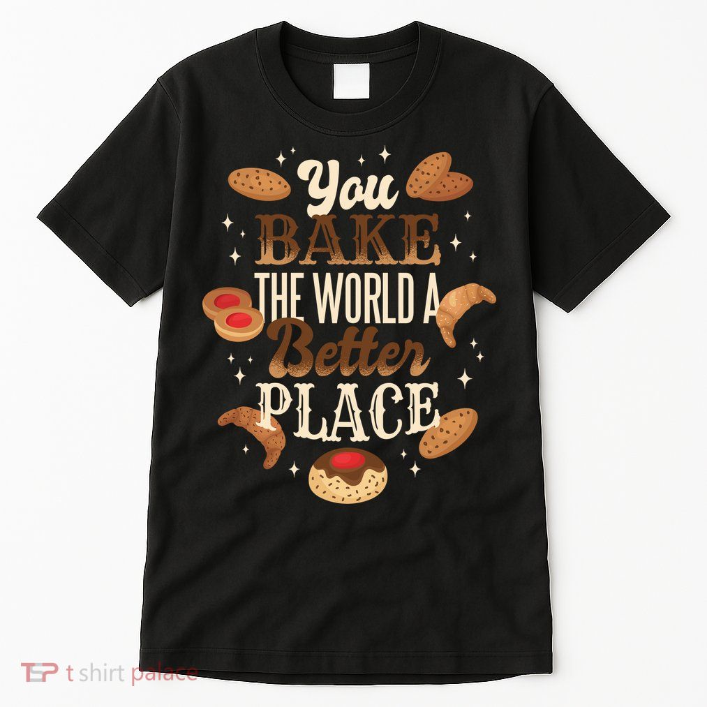 You Bake The World A Better Place Tall T-Shirt
