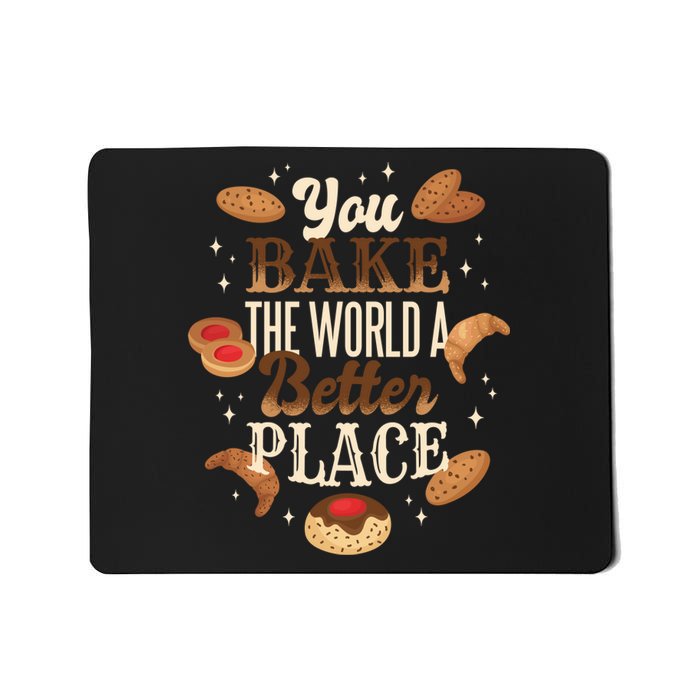 You Bake The World A Better Place Mousepad