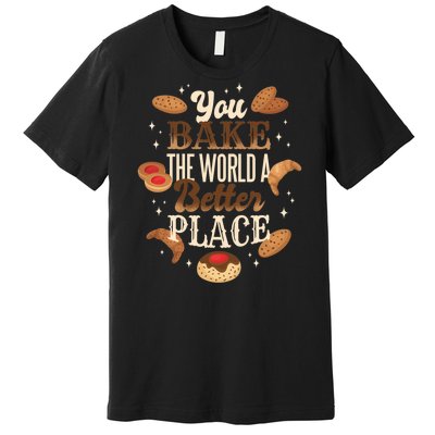 You Bake The World A Better Place Premium T-Shirt