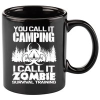 You Call It Camping I Call it Zombie Survival Training 11oz C Handle Ceramic Mug