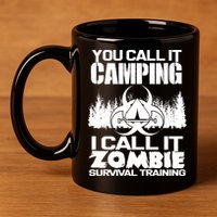 You Call It Camping I Call it Zombie Survival Training 11oz C Handle Ceramic Mug