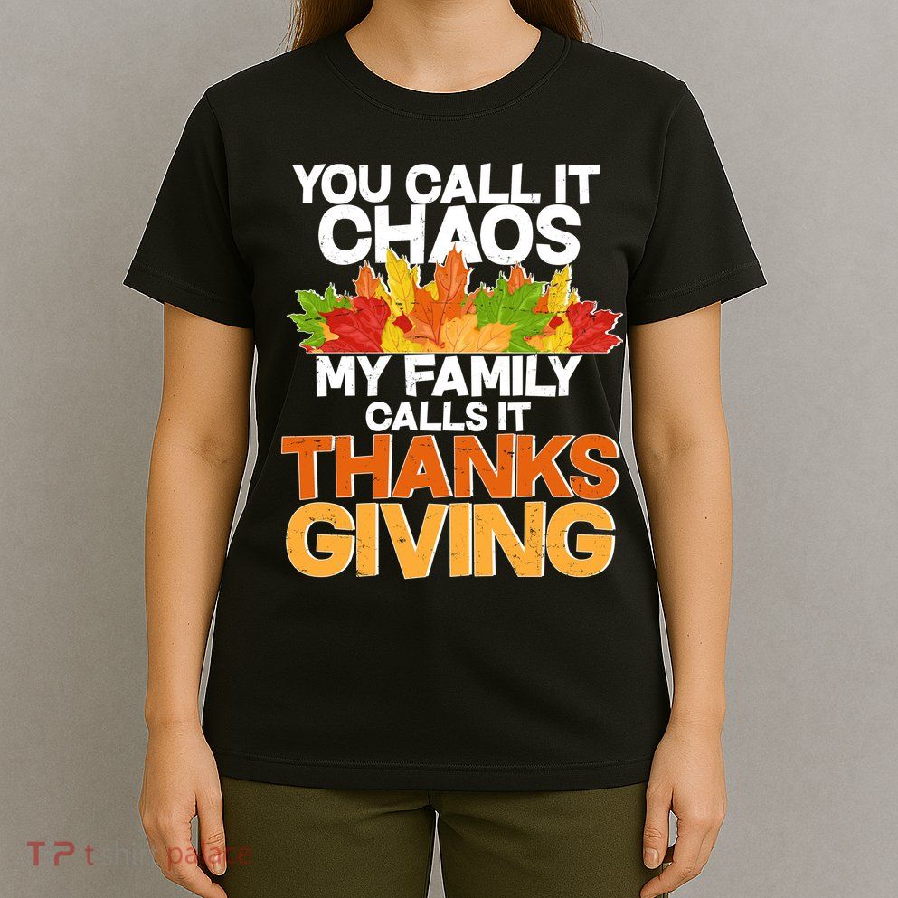 You Call It Chaos My Family Calls It Funny Thanksgiving T-Shirt